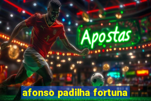 afonso padilha fortuna